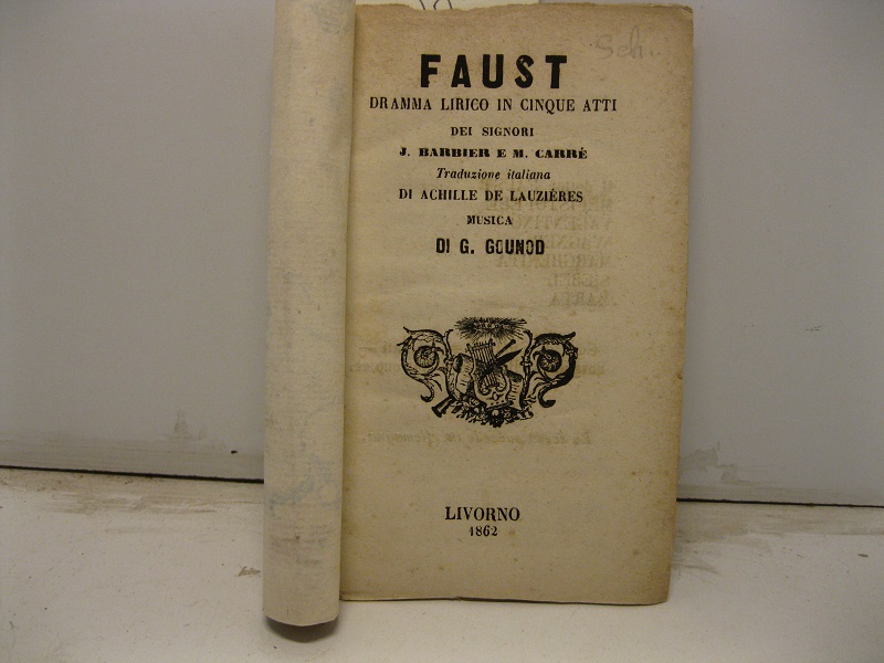 Faust dramma lirico in cinque atti dei signori J. Barbier e M. Carrè. Traduzione italiana di Achille De Lauzières, musica di G. Gounod